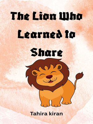 cover image of The Lion Who Learned to Share